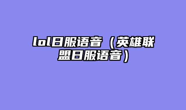 lol日服语音（英雄联盟日服语音）