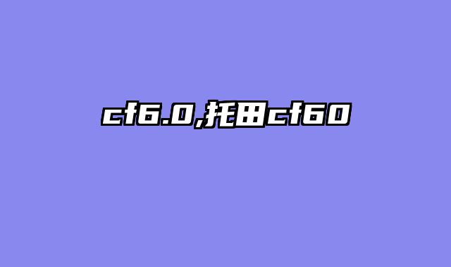 cf6.0,托田cf60