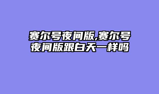 赛尔号夜间版,赛尔号夜间版跟白天一样吗
