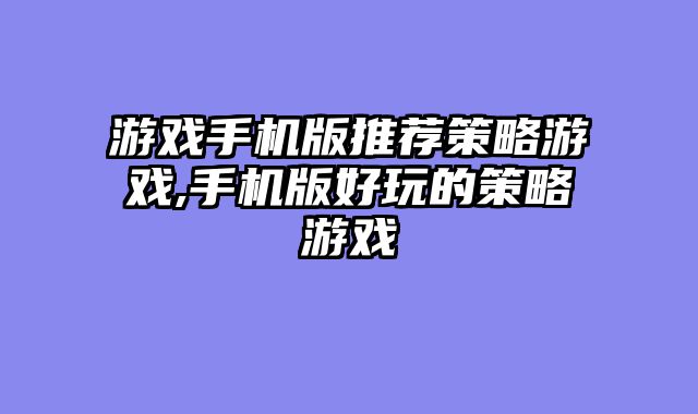 游戏手机版推荐策略游戏,手机版好玩的策略游戏