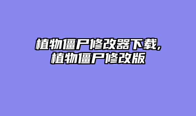 植物僵尸修改器下载,植物僵尸修改版