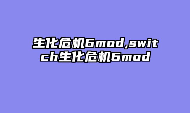 生化危机6mod,switch生化危机6mod