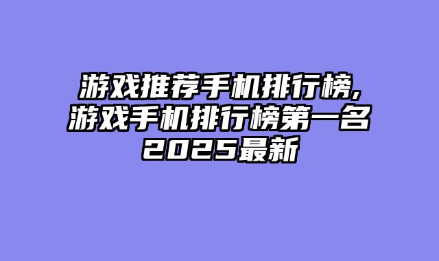 游戏推荐手机排行榜,游戏手机排行榜第一名2025最新