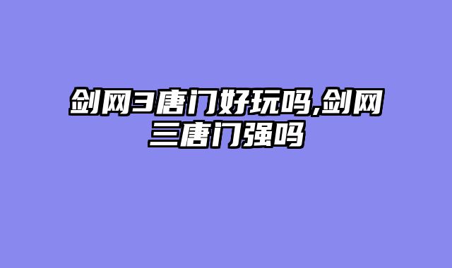 剑网3唐门好玩吗,剑网三唐门强吗