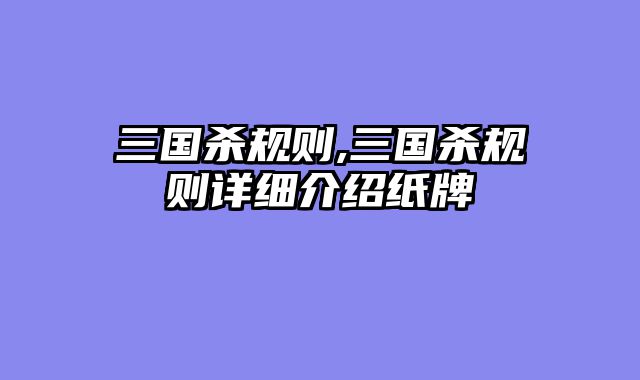 三国杀规则,三国杀规则详细介绍纸牌