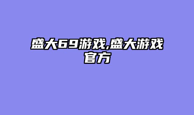 盛大69游戏,盛大游戏官方