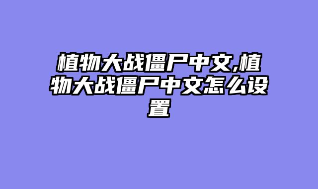 植物大战僵尸中文,植物大战僵尸中文怎么设置