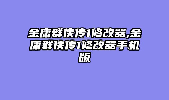 金庸群侠传1修改器,金庸群侠传1修改器手机版