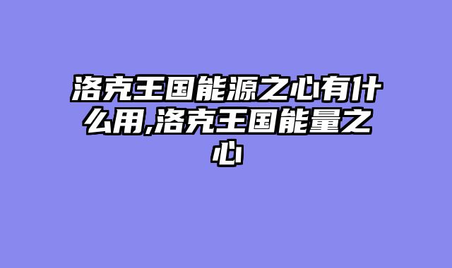 洛克王国能源之心有什么用,洛克王国能量之心