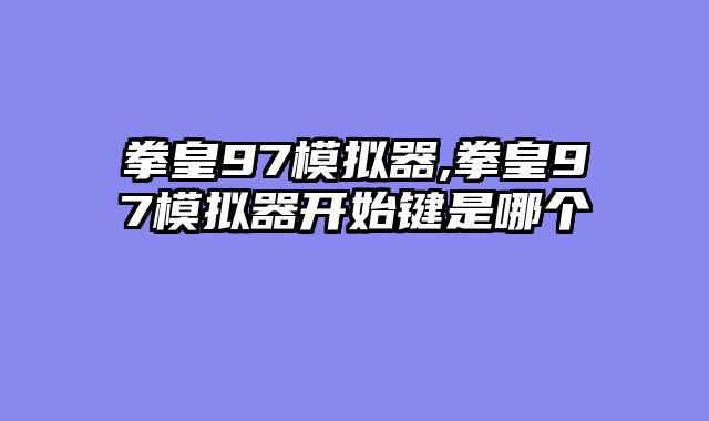 拳皇97模拟器,拳皇97模拟器开始键是哪个