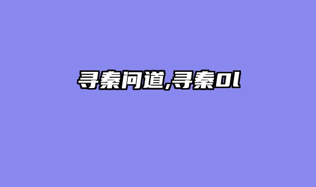 寻秦问道,寻秦0l