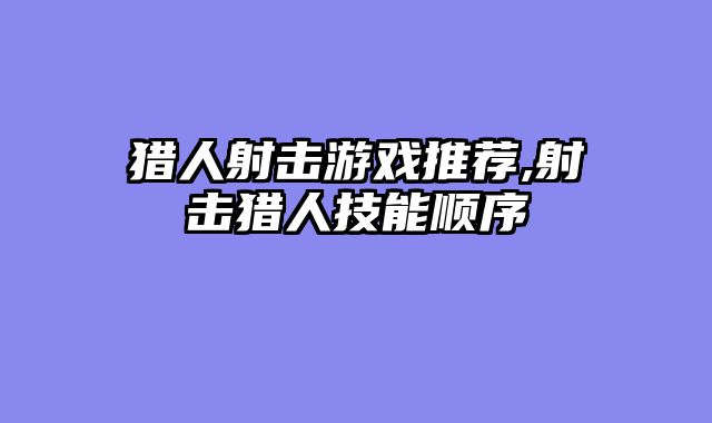 猎人射击游戏推荐,射击猎人技能顺序