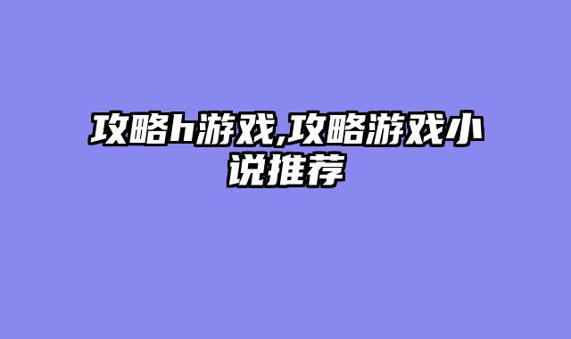 攻略h游戏,攻略游戏小说推荐