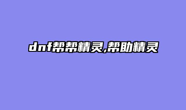 dnf帮帮精灵,帮助精灵