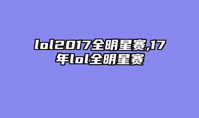 lol2017全明星赛,17年lol全明星赛