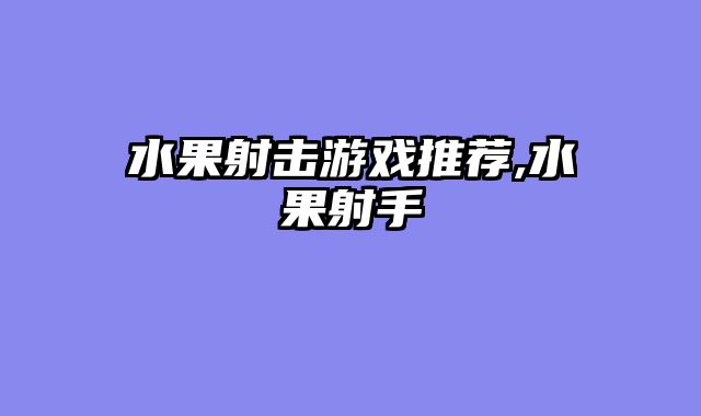 水果射击游戏推荐,水果射手