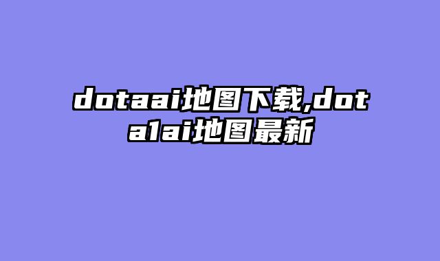dotaai地图下载,dota1ai地图最新