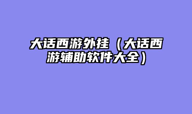 大话西游外挂(大话西游辅助软件大全)