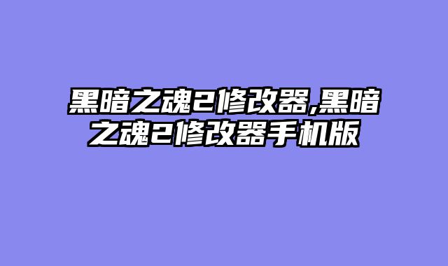 黑暗之魂2修改器,黑暗之魂2修改器手机版