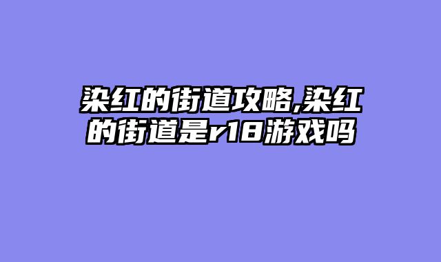 染红的街道攻略,染红的街道是r18游戏吗
