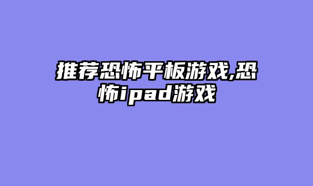 推荐恐怖平板游戏,恐怖ipad游戏