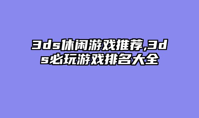 3ds休闲游戏推荐,3ds必玩游戏排名大全