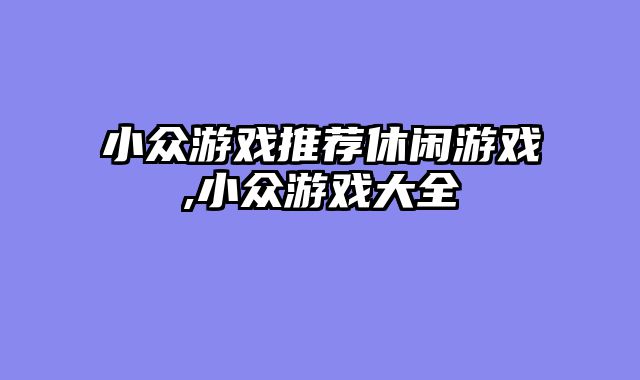 小众游戏推荐休闲游戏,小众游戏大全