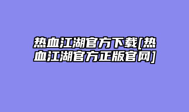 热血江湖官方下载[热血江湖官方正版官网]