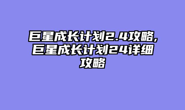 巨星成长计划2.4攻略,巨星成长计划24详细攻略