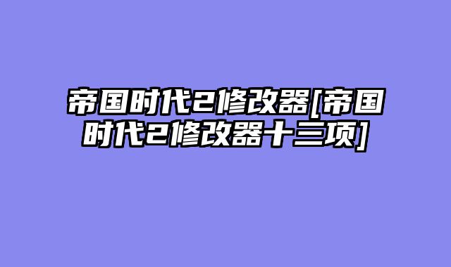 帝国时代2修改器[帝国时代2修改器十三项]