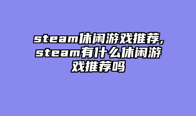 steam休闲游戏推荐,steam有什么休闲游戏推荐吗