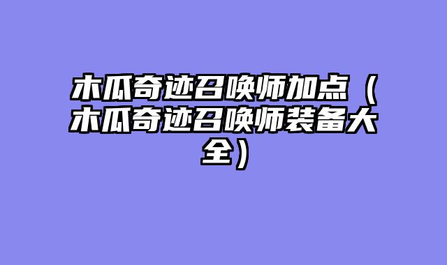 木瓜奇迹召唤师加点（木瓜奇迹召唤师装备大全）