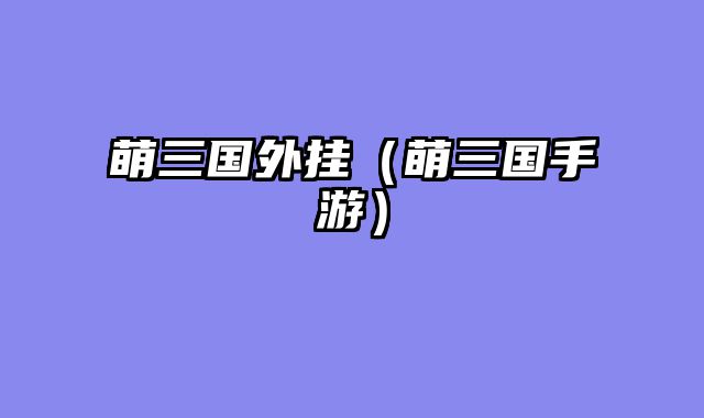 萌三国外挂（萌三国手游）