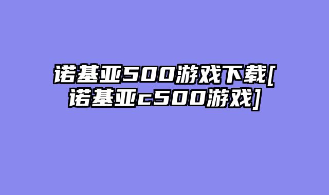 诺基亚500游戏下载[诺基亚c500游戏]