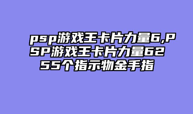 psp游戏王卡片力量6,PSP游戏王卡片力量6255个指示物金手指