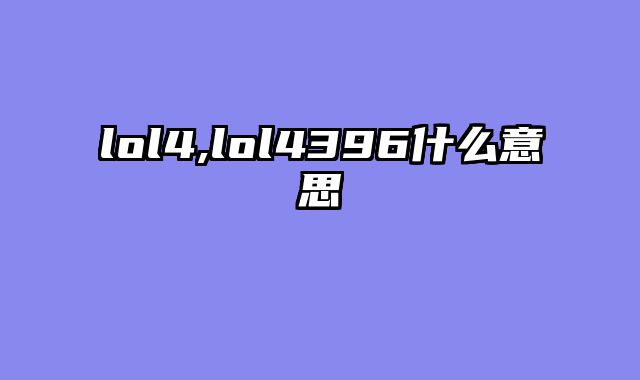 lol4,lol4396什么意思