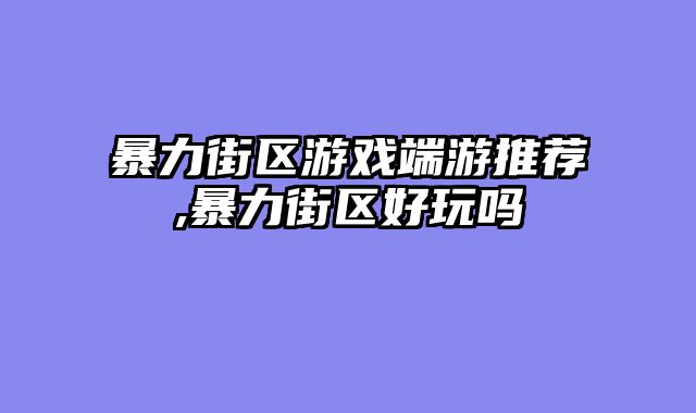 暴力街区游戏端游推荐,暴力街区好玩吗