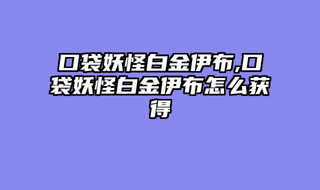 口袋妖怪白金伊布,口袋妖怪白金伊布怎么获得