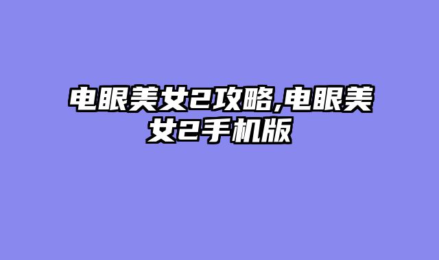 电眼美女2攻略,电眼美女2手机版