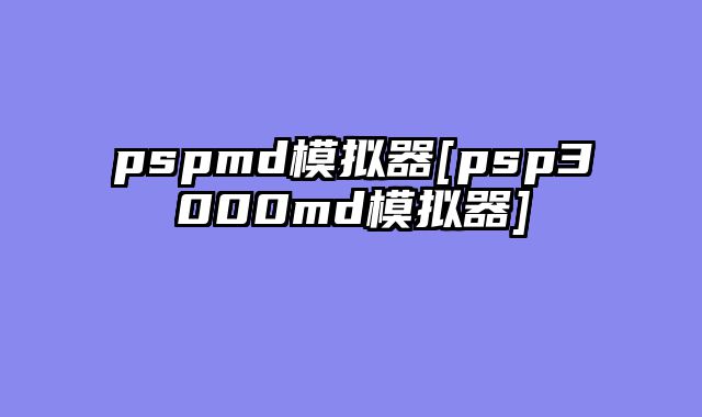 pspmd模拟器[psp3000md模拟器]
