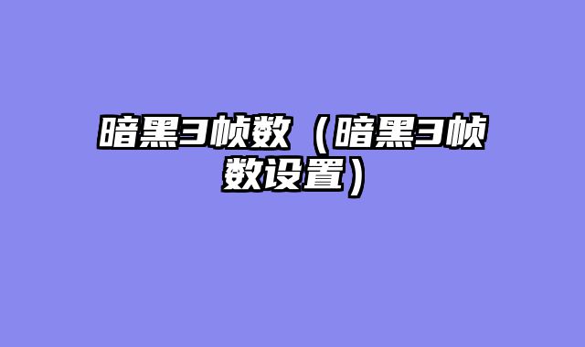 暗黑3帧数（暗黑3帧数设置）