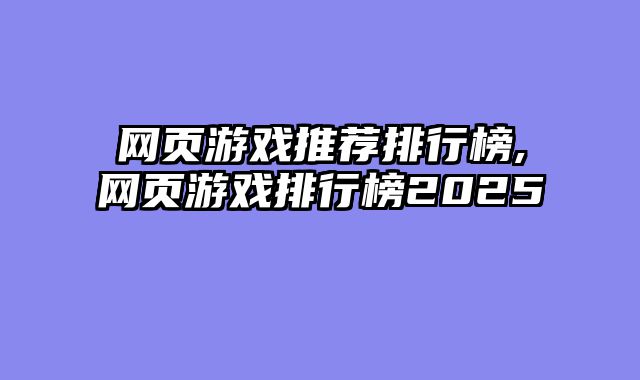 网页游戏推荐排行榜,网页游戏排行榜2025