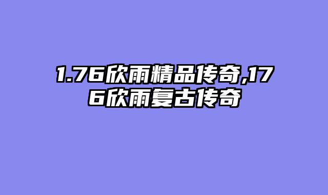1.76欣雨精品传奇,176欣雨复古传奇
