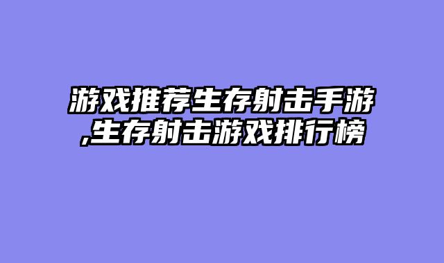 游戏推荐生存射击手游,生存射击游戏排行榜