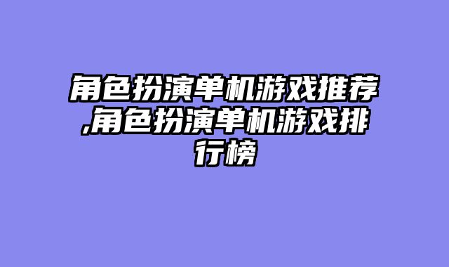 角色扮演单机游戏推荐,角色扮演单机游戏排行榜