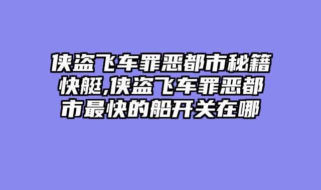 侠盗飞车罪恶都市秘籍快艇,侠盗飞车罪恶都市最快的船开关在哪