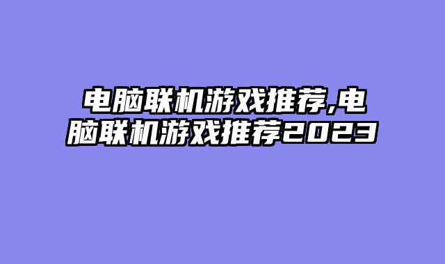 电脑联机游戏推荐,电脑联机游戏推荐2023