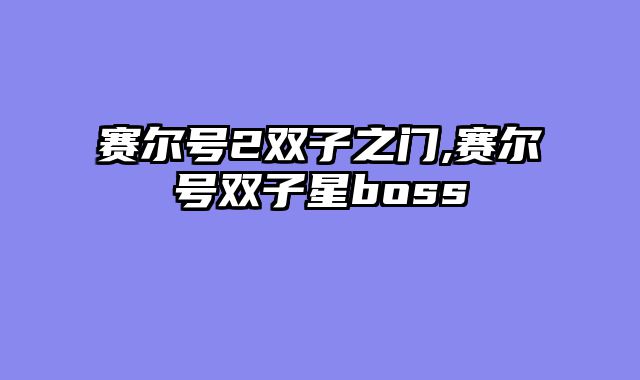 赛尔号2双子之门,赛尔号双子星boss