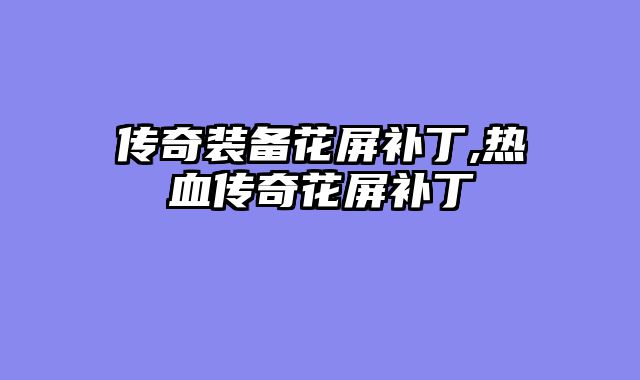 传奇装备花屏补丁,热血传奇花屏补丁
