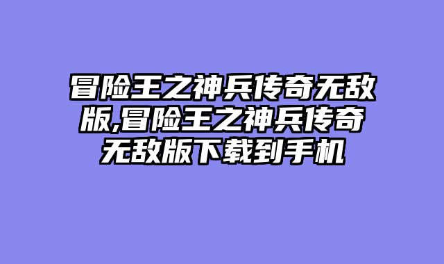 冒险王之神兵传奇无敌版,冒险王之神兵传奇无敌版下载到手机